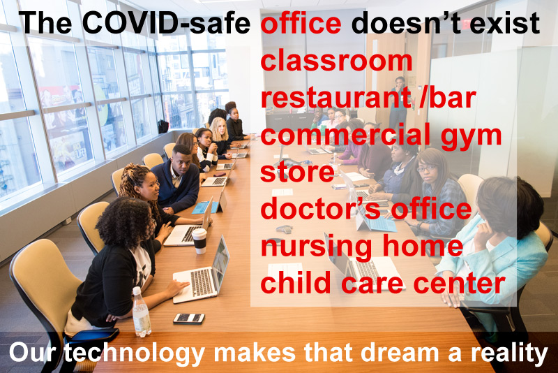 The COVID-safe office (classroom, restaurant/bar, commercial gym, store, doctor's office, nursing home, child care center) doesn't exist